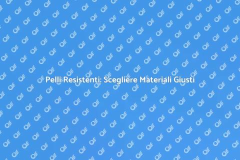 Resistenza delle Pelli: Qualità e Durabilità