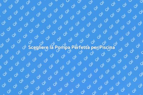 Pompa per Piscina: Guida all'Acquisto