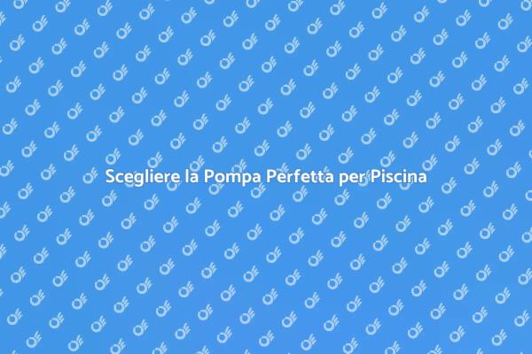 Come Scegliere la Pompa per Piscina