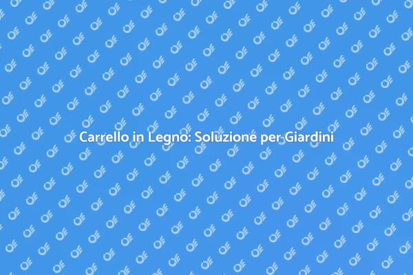Ottimizza il Giardino con un Carrello