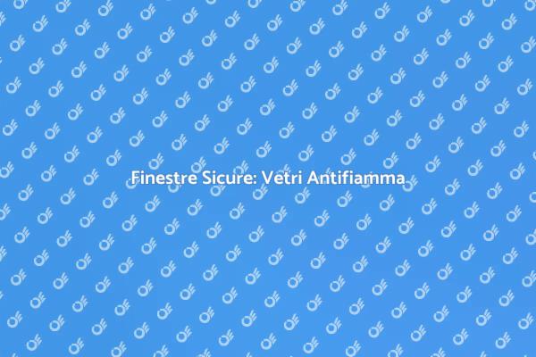 Sicurezza con Vetri Antifiamma