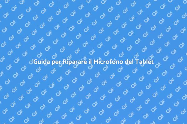 Riparazione Facile del Microfono Tablet