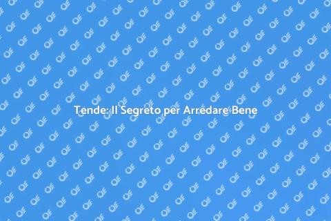 Tende: Trasforma il Tuo Spazio