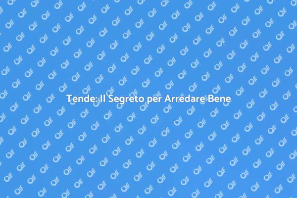 Tende: Fondamentali per il Tuo Arredamento