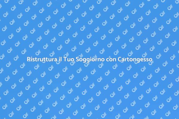 Trasforma il Soggiorno con Cartongesso