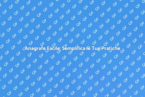 Servizio di Anagrafe: Semplifica la Burocrazia
