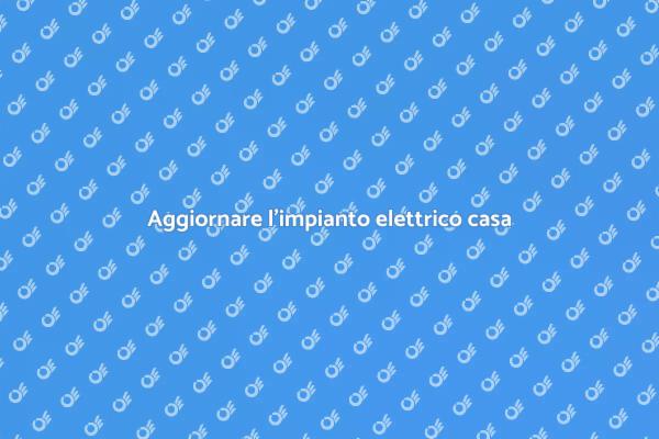 Rinnova l'impianto elettrico della tua casa