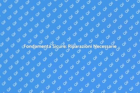 Riparare Fondamenta: Sicurezza Casa