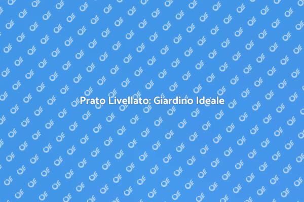 Livellamento Prato: Guida Pratica