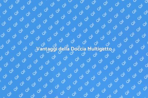 Installare Doccia Multigetto Vantaggi