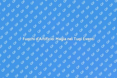 Spettacoli Pirotecnici: Emozioni Uniche