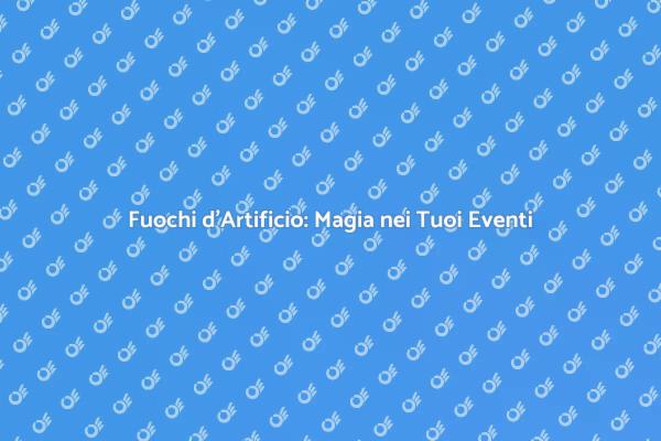 Magia dei Fuochi d'Artificio per Eventi
