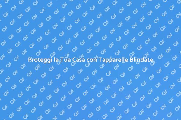 Tapparelle Blindate: Protezione Essenziale