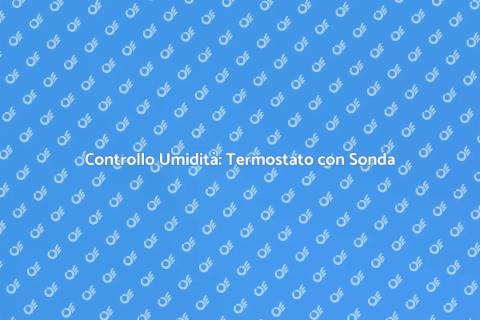 Termostato con Sonda: Controllo Umidità