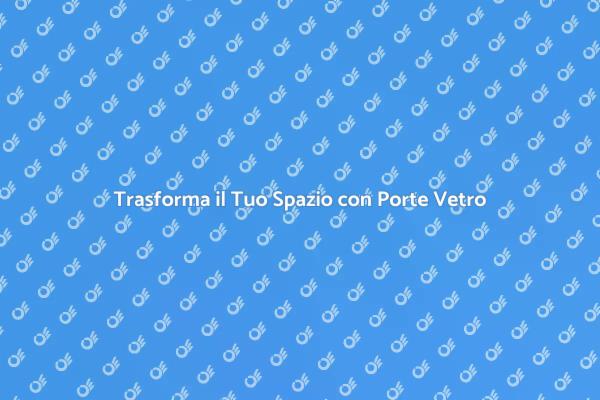 Porte in Vetro: Design e Versatilità