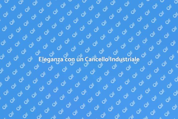 Cancelli Industriali: Design e Sicurezza