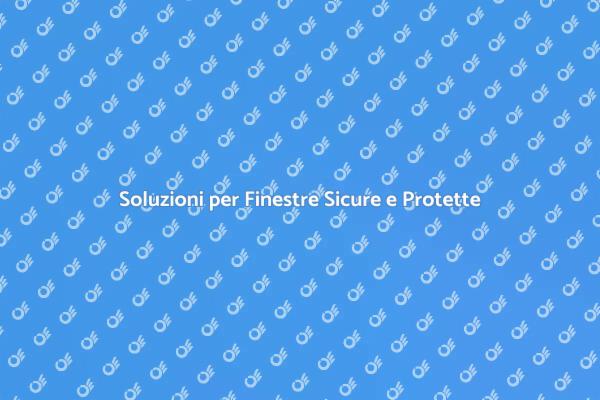 Sicurezza Finestre: Guida Pratica