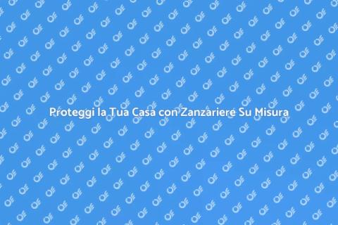 Zanzariera Su Misura: Comfort e Protezione