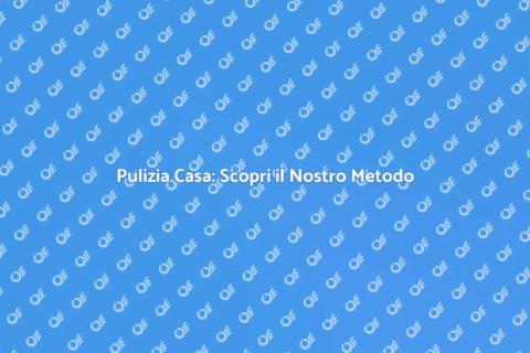 Pulizia della Casa: Approccio Professionale