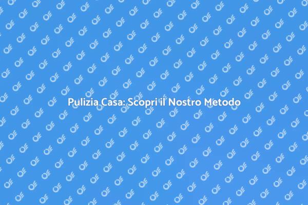 Pulizia Efficace della Casa per il Benessere