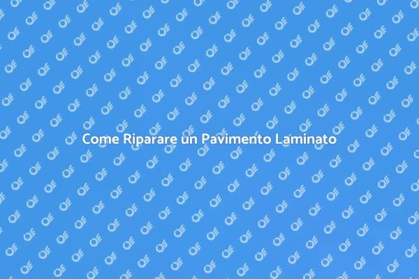 Riparazioni Facili per Pavimenti Laminati