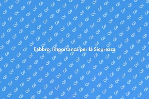 Assumere un Fabbro: Ecco Perché