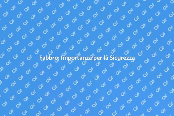 Perché Assumere un Fabbro Qualificato