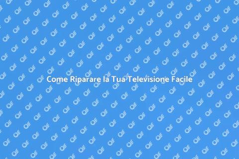 Riparare la Televisione: Guida Pratica