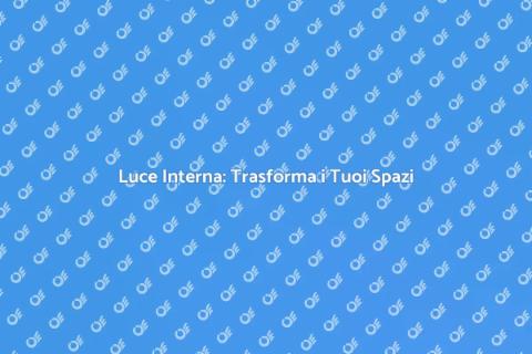 Illuminazione Interni: Atmosfere Uniche