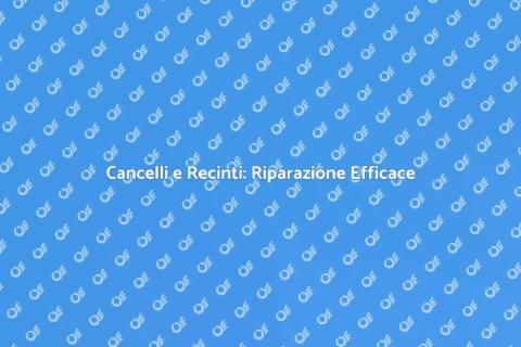Riparazione Cancelli e Recinti Sicuri