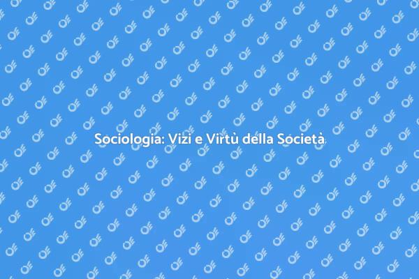 Vizi e Virtù: La Sociologia Oggi