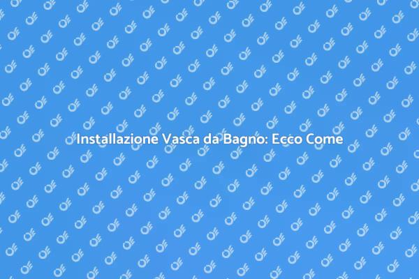 Come Montare una Vasca da Bagno
