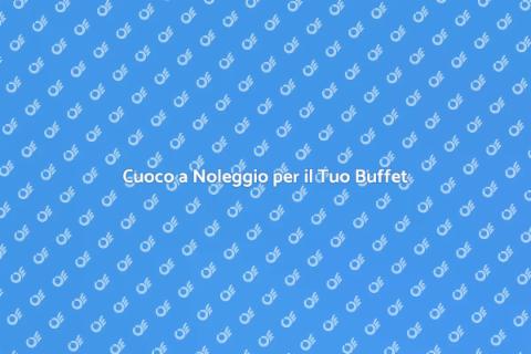 Affittare un Cuoco per Buffet Compleanno