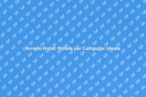 Mobile per Computer su Misura Hotel