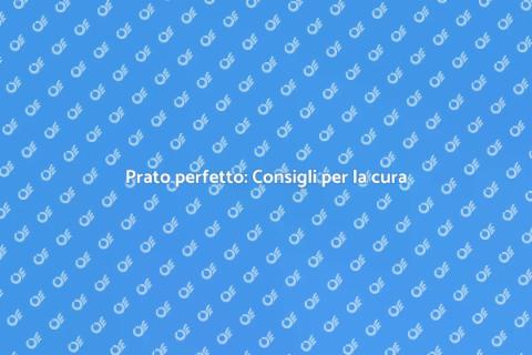 Cura del prato: Guida al giardino perfetto