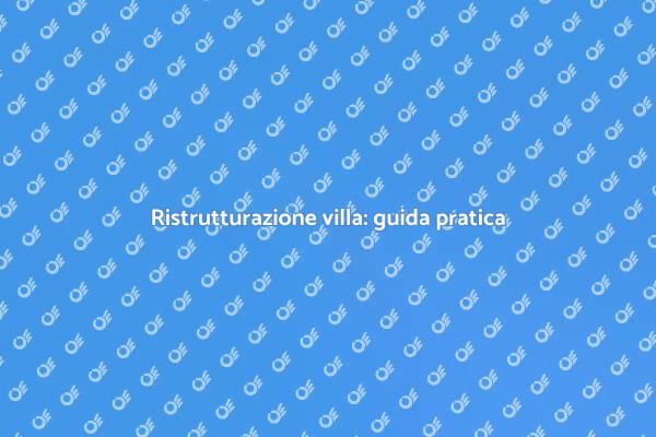 Trasforma la tua villa con ristrutturazioni