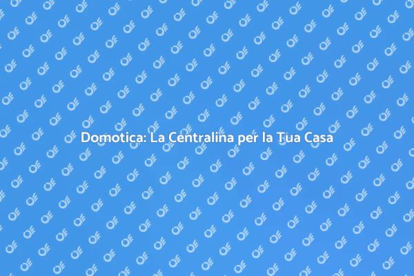 Rivoluziona la Tua Casa con la Domotica
