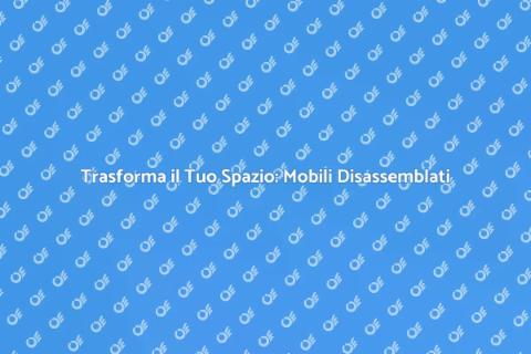 Disassemblaggio e Rimontaggio Mobili
