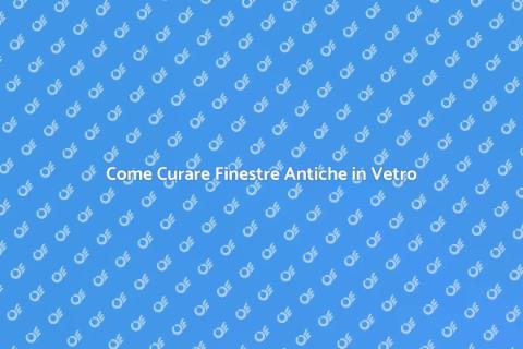 Manutenzione Finestre Antiche in Vetro