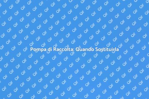 Sostituzione Pompa di Raccolta