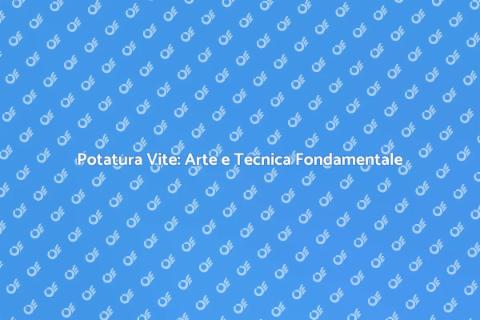 Potatura Verde della Vite: Guida Essenziale