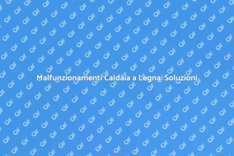 Diagnosi e Riparazione Caldaia Legna