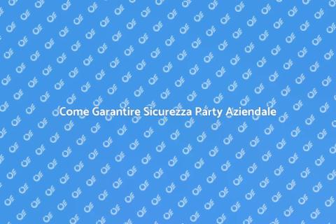 Sicurezza Party Aziendale: Guida Pratica