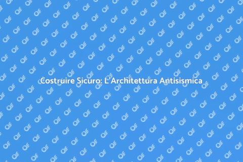 Architettura Antisismica: Sicurezza Casa