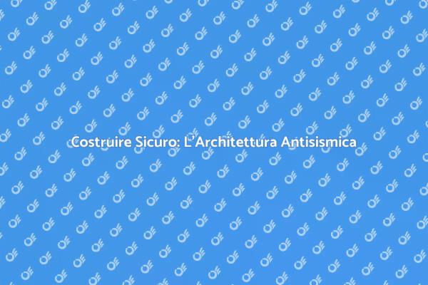 Sicurezza Antisismica per le Case Moderne