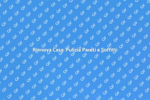 Pulire Pareti e Soffitti: Guida Pratica