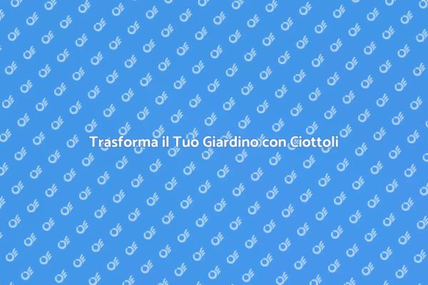 Abbellisci il Tuo Giardino con Ciottoli