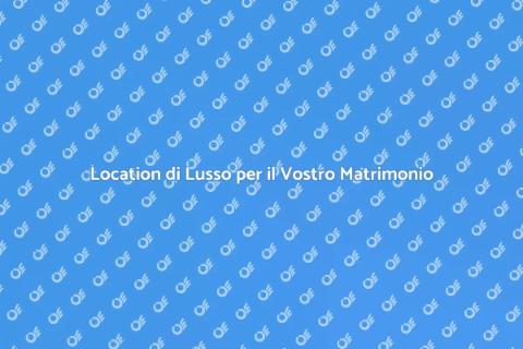 Noleggio Location Matrimonio di Lusso