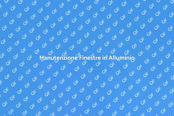 Finestre in Alluminio: La Manutenzione Necessaria