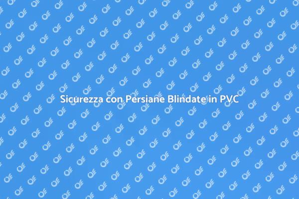 Proteggi la Tua Casa con Persiane Blindate